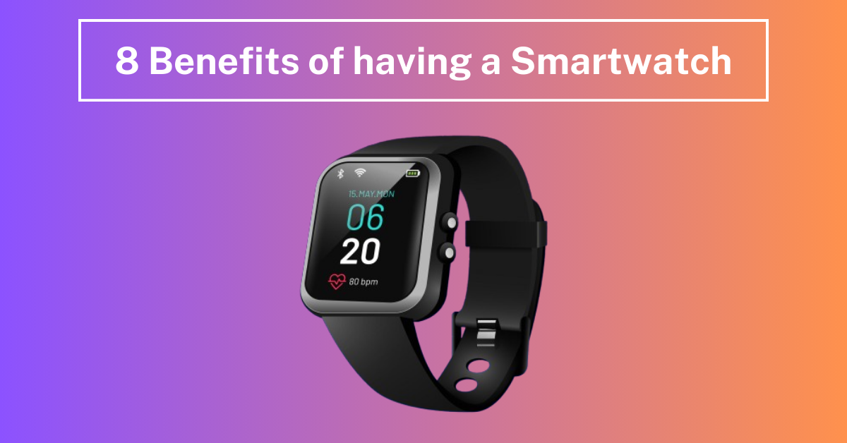 You are currently viewing 8 Benefits of Having a Smartwatch